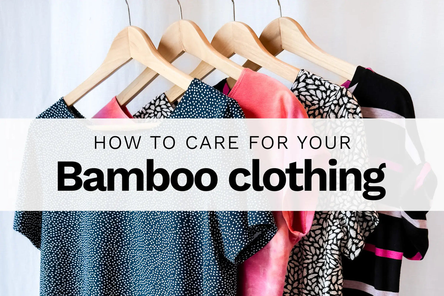 Miik clothes on hangers with text over lay: How to care for your bamboo clothing