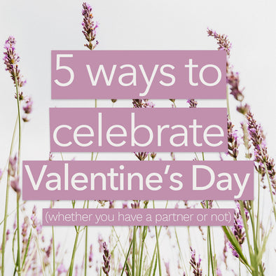 5 ways to celebrate Valentines Day (whether you have a partner or not)