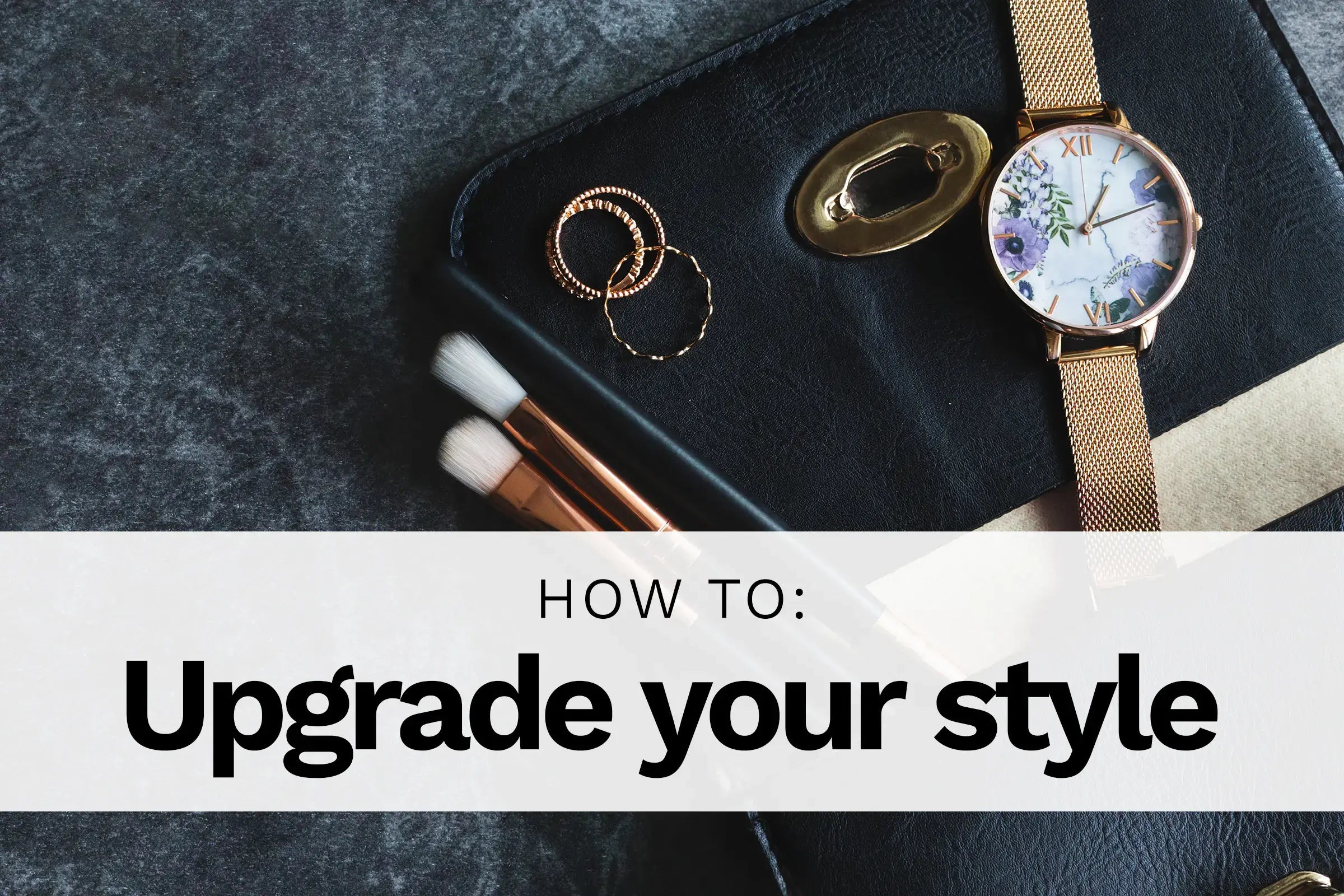 Close up of accessories with text overlay: How to upgrade your style