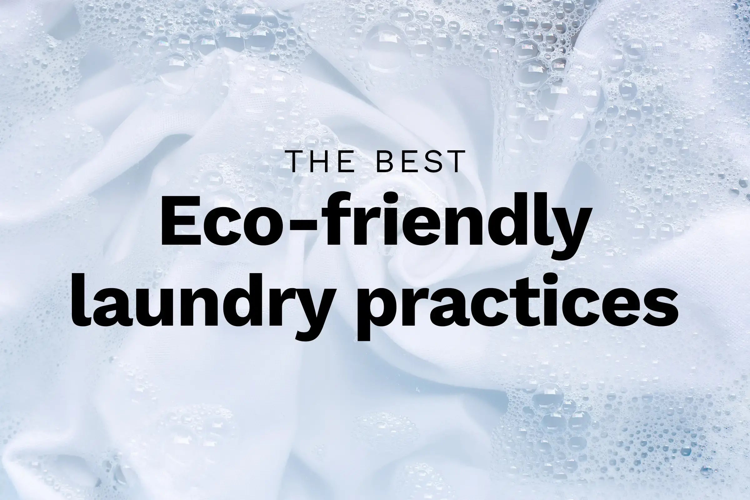 Close up image of clothes being washed with text: The best eco-friendly laundry practices