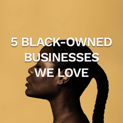 Black History Month - 5 Black-owned businesses we love